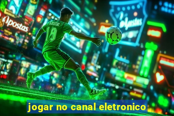 jogar no canal eletronico